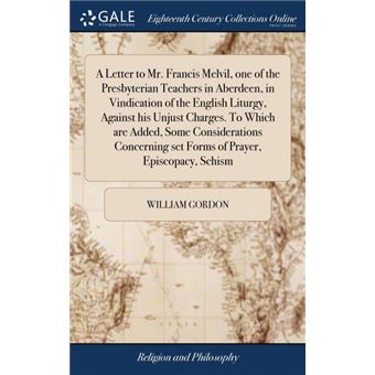 a Letter To MrFrancis Melvil, One Of The Presbyterian Teachers In Aberdeen, In Vindication Of The English Liturgy, Against His Unjust ChargesTo Which Are Added, Some Considerations Concerning Set Forms Of Prayer, Episcopacy, Schism Hardcover