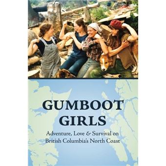 Gumboot Girls - Adventure, Love & Survival on the North Coast of British Columbia - Paperback - 2013 - 1