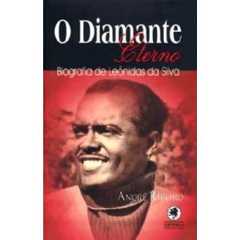 O Diamante Eterno. Biografia De Leonidas Da Silva - 1