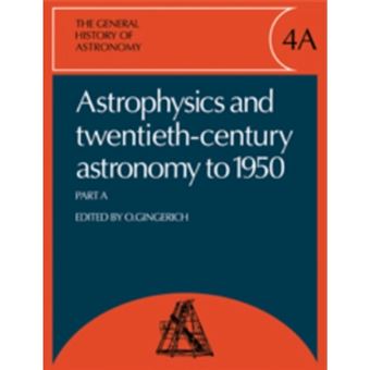 The General History of Astronomy: Volume 4, Astrophysics and Twentieth-Century Astronomy to 1950: Part A - Hardback - 1984 - 1