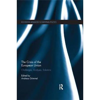 The Crisis Of The European Union Challenges, Analyses, Solutions Routledge Advances In European Politics - 1