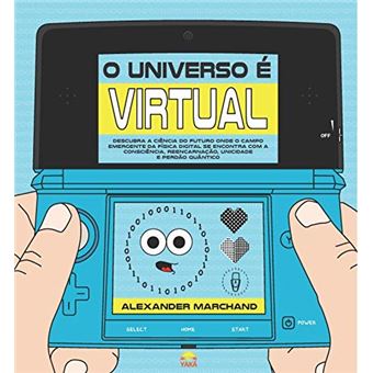 O universo é virtual - Descubra a ciência do futuro onde o campo emergente da física digital se encontra com consciência, reencarnação, unicidade e perdão quântico - 1