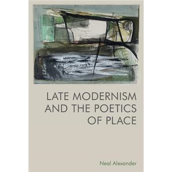 Late Modernism And The Poetics Of Place - 1