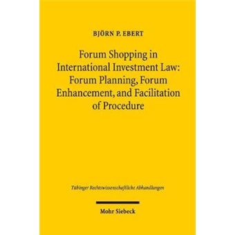 Forum Shopping In International Investment Law Forum Planning, Forum Enhancement, And Facilitation Of Procedure  Assessment And Limits  122 Tubinger Rechtswissenschaftliche Abhandlungen - 1