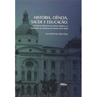 Historia, Ciencia, Saude E Educacao: A Institucionalizacao Da Ciencia Medica E A Faculdade De Medicina Do Parana ( 1912) - 1