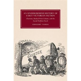 An Underground History Of Early Victorian Fiction Chartism, Radical Print Culture, And The Social Problem Novel 110 Cambridge Studies In  Literature And Culture, Series Number 110 - 1