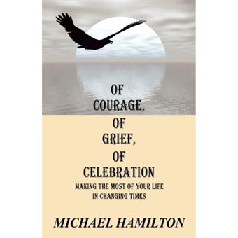 Of Courage, of Grief, of Celebration - Making the Most of Your Life in Changing Times - Paperback / softback - 2009 - 1
