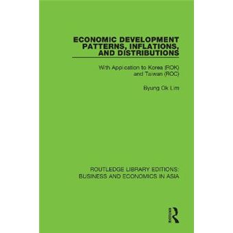 Economic Development Patterns, Inflations, And Distributions With Application To Korea Rok And Taiwan Roc 10 Routledge Library Editions Business And Economics In Asia - 1