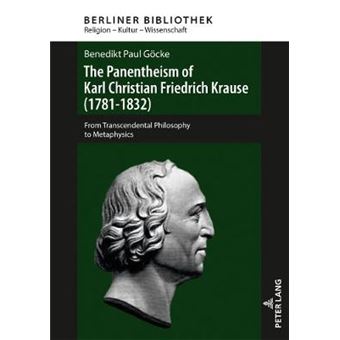 The Panentheism Of Karl Christian Friedrich Krause 17811832 From Transcendental Philosophy To Metaphysics 5 Berliner Bibliothek Religion  Kultur  Wissenschaft - 1