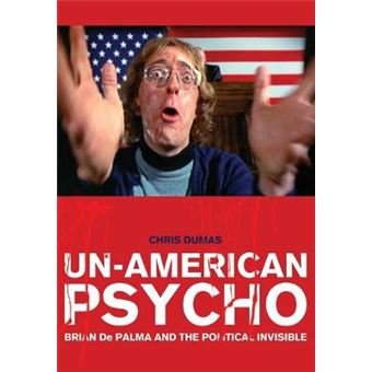 Un-American Psycho - Brian De Palma and the Political Invisible - Paperback - 2012 - 1