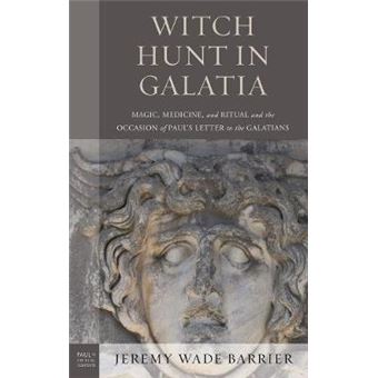 Witch Hunt In Galatia Magic, Medicine, And Ritual And The Occasion Of Paul'S Letter To The Galatians Paul In Critical Contexts - 1