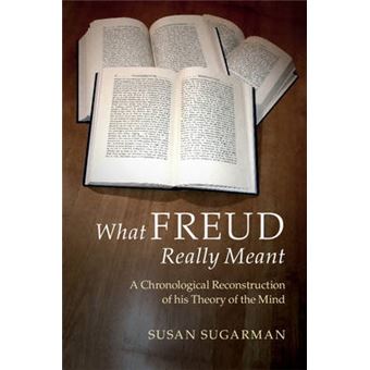 What Freud Really Meant A Chronological Reconstruction Of His Theory Of The Mind - 1
