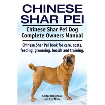 Chinese Shar Pei. Chinese Shar Pei Dog Complete Owners Manual. Chinese Shar Pei Book for Care, Costs, Feeding, Grooming, Health and Training. - Paperback / softback - 2015 - 1