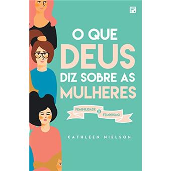 O que Deus Diz Sobre as Mulheres. Feminilidade X Feminismo - 1