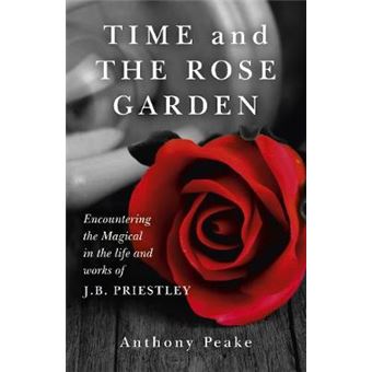 Time And The Rose Garden - Encountering The Magical In The Life And Works Of J.B. Priestley - 1
