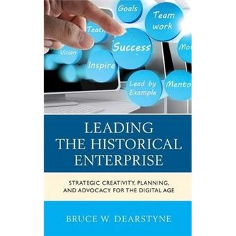 Leading the Historical Enterprise : Strategic Creativity, Planning, and Advocacy for the Digital Age - 1