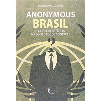 Anonymous Brasil. Poder E Resistência Na Sociedade De Controle - 1