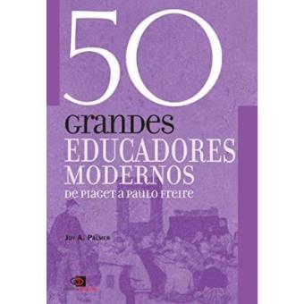 50 Grandes Educadores Modernos. De Piaget A Paulo Freire - 1