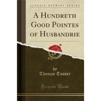 A Hundreth Good Pointes Of Husbandrie Classic Reprint - 1