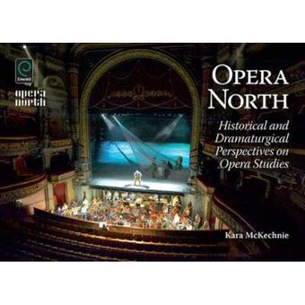 Opera North: Historical And Dramaturgical Perspectives On Opera Studies - [Version Originale] - 1