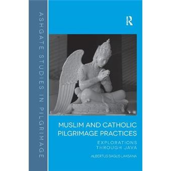 Muslim And Catholic Pilgrimage Practices Explorations Through Java Routledge Studies In Pilgrimage, Religious Travel And Tourism - 1