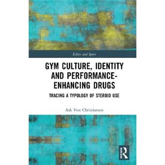 Gym Culture, Identity And Performanceenhancing Drugs Tracing A Typology Of Steroid Use Ethics And Sport - 1