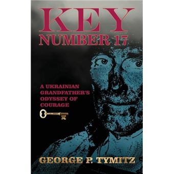 Key Number 17 A Ukrainian Grandfathers Odyssey Of Courage - 1