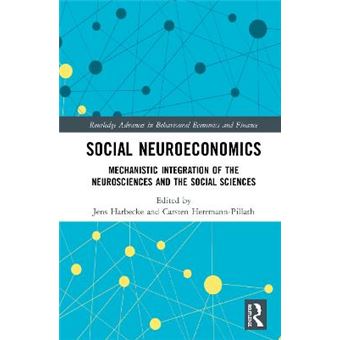 Social Neuroeconomics Mechanistic Integration Of The Neurosciences And The Social Sciences Routledge Advances In Behavioural Economics And Finance - 1
