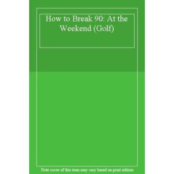 How to Break 90: At the Weekend (Golf) - 1