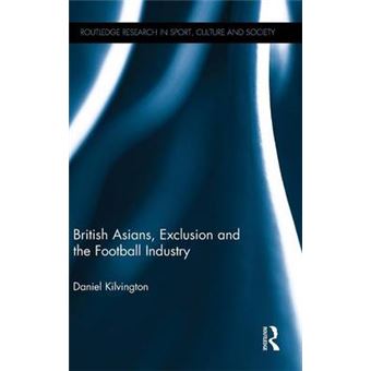 British Asians, Exclusion And The Football Industry Routledge Research In Sport, Culture And Society - 1