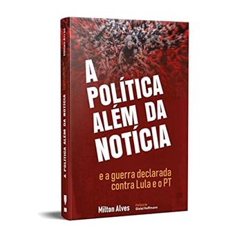 A Política Além da Notícia e a Guerra Declarada Contra Lula e o Pt - 1