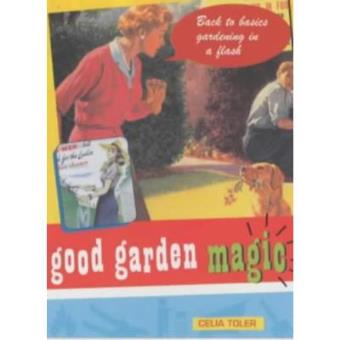 Good Garden Magic: Back to Basics Gardening in a Flash (Good Magic Series) - 1