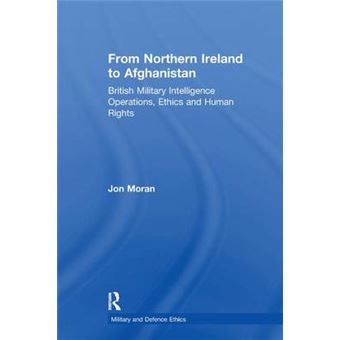 From Northern Ireland To Afghanistan British Military Intelligence Operations, Ethics And Human Rights Military And Defence Ethics - 1
