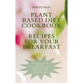 Plant Based Diet Cookbook Recipes For Your Breakfast - 1