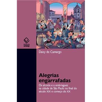 Alegrias Engarrafadas: Os Alcoóis E A Embriaguez Na Cidade De São Paulo No Final Do Século Xix - 1