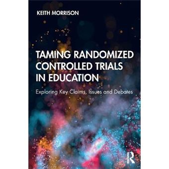 Taming Randomized Controlled Trials In Education Exploring Key Claims, Issues And Debates - 1