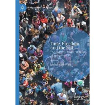 Time, Freedom And The Self The Cultural Construction Of Free Time Leisure Studies In A Global Era - 1