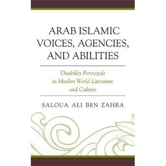 Arab Islamic Voices, Agencies, And Abilities Disability Portrayals In Muslim World Literature And Culture - 1
