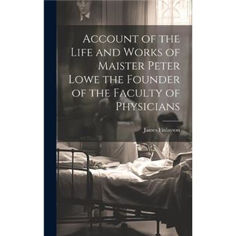 Account Of The Life And Works Of Maister Peter Lowe The Founder Of The Faculty Of Physicians - 1