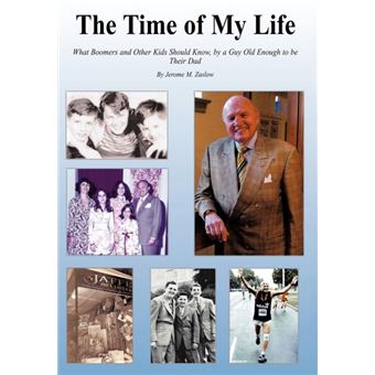 The Time of My Life - What Boomers and Other Kids Should Know, by a Guy Old Enough to Be Their Dad - Hardback - 2011 - 1