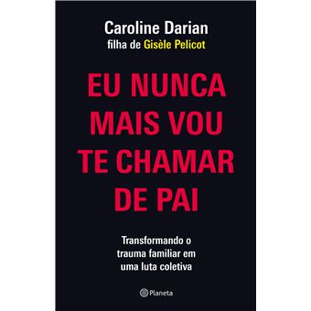 Eu Nunca Mais Vou Te Chamar De Pai Pela Filha De Gisèle Pelicot: Transformando O Trauma Familiar De - 1
