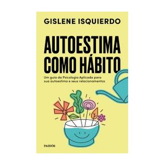Autoestima Como Hábito - Um Guia da Psicologia Aplicada para Sua Autoestima e Seus Relacionamentos - 1