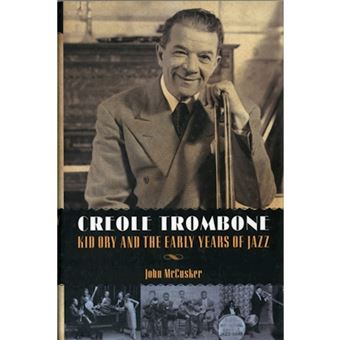 Creole Trombone - Kid Ory and the Early Years of Jazz - Hardback - 2013 - 1