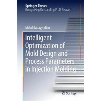 Intelligent Optimization Of Mold Design And Process Parameters In Injection Molding Springer Theses - 1