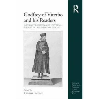 Godfrey Of Viterbo And His Readers Imperial Tradition And Universal History In Late Medieval Europe Church, Faith And Culture In The Medieval West - 1