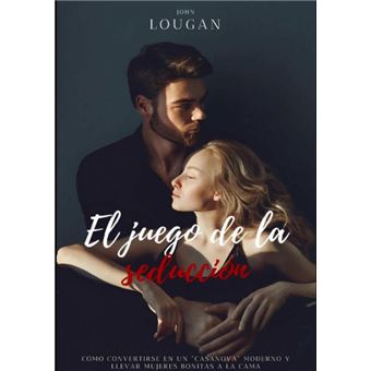 El Juego De La Seducción: Cómo Convertirse En Un ’Casanova’ Moderno Y Llevar Mujeres Bonitas A La Cama - 1