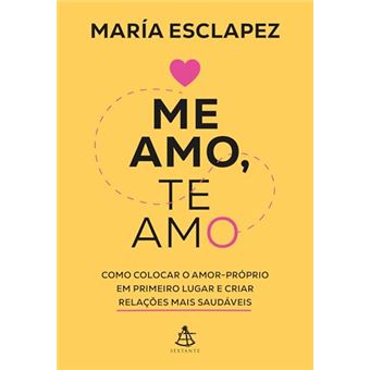 Me Amo, Te Amo Como Colocar O Amor-Próprio Em Primeiro Lugar E Criar Relações Mais Saudáveis - 1