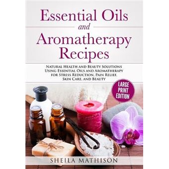 Essential Oils And Aromatherapy Recipes Large Print Edition - 1
