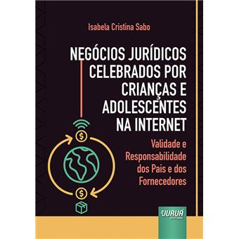 Negócios Jurídicos Celebrados Por Crianças e Adolescentes Na Internet: Validade e Responsabilidade dos Pais e dos Fornecedores - 1
