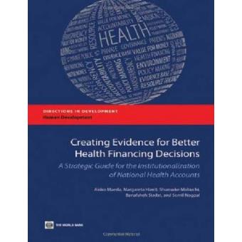 Creating Evidence for Better Health Financing Policy Decisions and Greater Accountability - A Strategic Guide for the Institutionalization of National Health Accounts - Paperback - 2012 - 1
